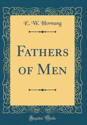 Fathers of Men (Classic Reprint) - Hornung, E W