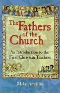 Fathers of the Church: An Introduction Fo the First Christian Teachers - Aquilina, Michael J, and Aquilina, Mike, and Congar, Yves, Cardinal