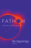 Fathom Bible Studies: The Beginnings Student Journal (Genesis): A Deep Dive Into the Story of God