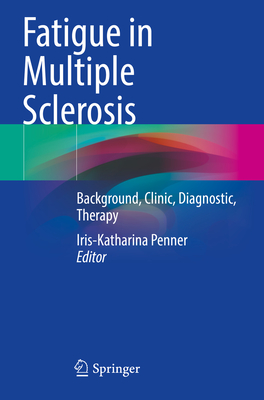 Fatigue in Multiple Sclerosis: Background, Clinic, Diagnostic, Therapy - Penner, Iris-Katharina (Editor)