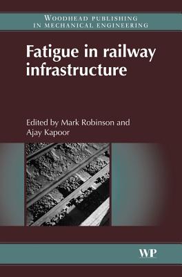 Fatigue in Railway Infrastructure - Robinson, Mark (Editor), and Kapoor, Ajay (Editor)