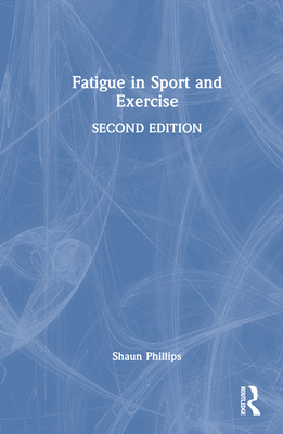 Fatigue in Sport and Exercise - Phillips, Shaun