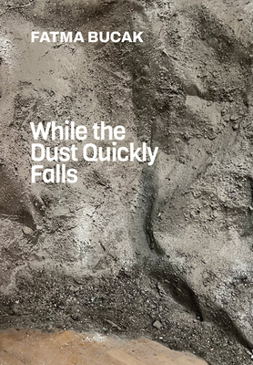 Fatma Bucak: While the Dust Quickly Falls - Bucak, Fatma, and Conte, Kari (Editor), and Mennicke-Schwarz, Christiane (Foreword by)