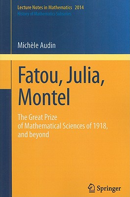 Fatou, Julia, Montel: The Great Prize of Mathematical Sciences of 1918, and Beyond - Audin, Michle