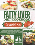 Fatty Liver Diet Cookbook for Beginners: A nutritionist-endorsed recipe book to promote liver health and detoxification, and accelerate fat loss; includes a 30-day meal plan to help get started.
