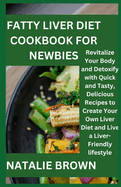 Fatty Liver Diet Cookbook for newbies: Revitalize Your Body and Detoxify with Quick and Tasty, Delicious Recipes to Create Your Own Liver Diet and Live a Liver-Friendly lifestyle