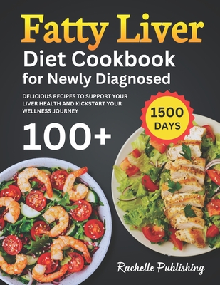 Fatty Liver Diet Cookbook for Newly Diagnosed: 1500 Days Delicious Recipes to Support Your Liver Health and Kickstart Your Wellness Journey - Publishing, Rachelle