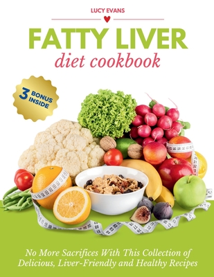 Fatty Liver Diet Cookbook: No More Sacrifices With This Collection of Delicious, Liver-Friendly and Healthy Recipes (3 Downloadable Bonuses Inside!) - Evans, Lucy