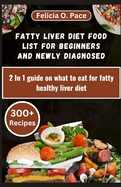 Fatty Liver Diet Food List for Beginners and Newly Diagnosed: 2 In 1 guide on what to eat for fatty healthy liver diet