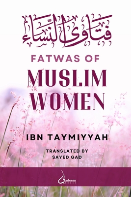 Fatwas of Muslim Women - Taymiyyah, Ibn, and Gad, Sayed (Translated by)