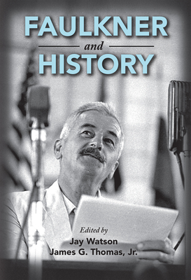 Faulkner and History - Watson, Jay (Editor), and Thomas, James G (Editor)