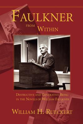 Faulkner from Within: Destructive and Generative Being in the Novels of William Faulkner - Rueckert, William H