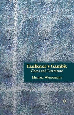 Faulkner's Gambit: Chess and Literature - Wainwright, M