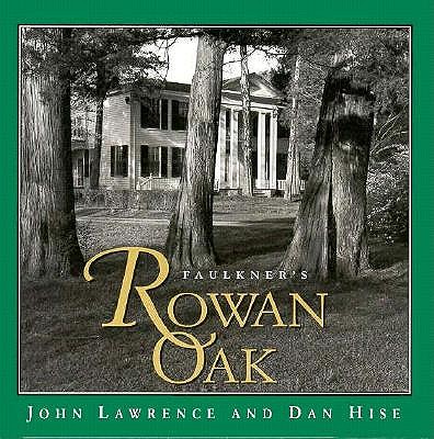 Faulkner's Rowan Oak - Lawrence, John (Photographer), and Hise, Dan (Text by)