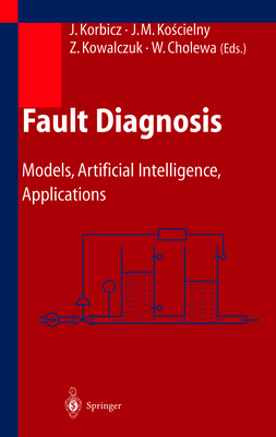 Fault Diagnosis: Models, Artificial Intelligence, Applications - Korbicz, Jzef (Editor), and Koscielny, Jan M (Editor), and Kowalczuk, Zdzislaw (Editor)