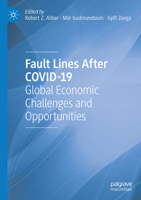 Fault Lines After Covid-19: Global Economic Challenges and Opportunities - Aliber, Robert Z (Editor), and Gudmundsson, Mr (Editor), and Zoega, Gylfi (Editor)