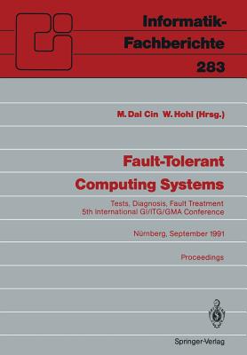 Fault-Tolerant Computing Systems: Tests, Diagnosis, Fault Treatment 5th International Gi/Itg/GMA Conference Nrnberg, September 25-27, 1991 Proceedings - Dal Cin, Mario (Editor), and Hohl, Wolfgang (Editor)