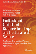 Fault-tolerant Control and Diagnosis for Integer and  Fractional-order Systems: Fundamentals of Fractional Calculus and Differential  Algebra with Real-Time Applications