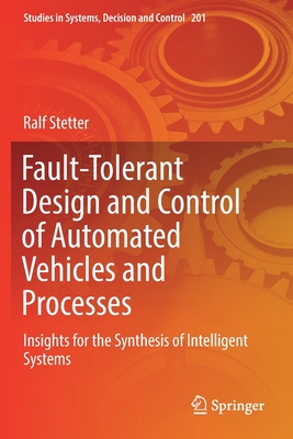 Fault-Tolerant Design and Control of Automated Vehicles and Processes: Insights for the Synthesis of Intelligent Systems - Stetter, Ralf