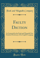 Faulty Diction: As Corrected by the Funk and Wagnalls New Standard Dictionary of the English Language (Classic Reprint)