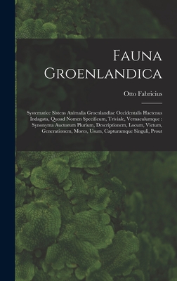 Fauna Groenlandica: Systematice Sistens Animalia Groenlandiae Occidentalis Hactenus Indagata, Quoad Nomen Specificum, Triviale, Vernaculumque: Synonyma Auctorum Plurium, Descriptionem, Locum, Victum, Generationem, Mores, Usum, Capturamque Singuli, Prout - Fabricius, Otto