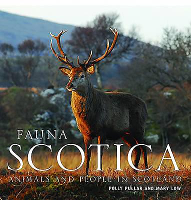 Fauna Scotica: Animals and People in Scotland - Low, Mary, and Pullar, Polly