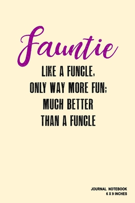 Fauntie Like A Funcle Only Way More Fun Much Better Than A Funcle: Notebook, Journal, Or Diary - 110 Blank Lined Pages - 6" X 9" - Matte Finished Soft Cover - Etn89 Notebook Press