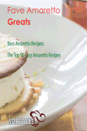 Fave Amaretto Greats: Boss Amaretto Recipes, the Top 90 Easy Amaretto Recipes