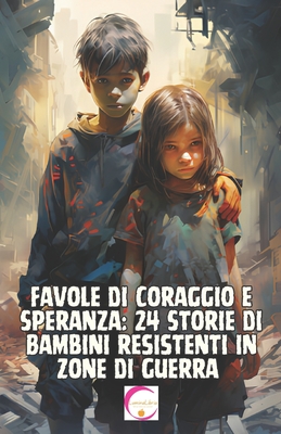 Favole di Coraggio e Speranza: 24 Storie di Bambini resistenti in Zone di Guerra - Libria, Lumina