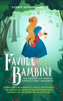 Favole per Bambini Una grande raccolta di favole e fiabe fantastiche. (Vol.9): Storie della buonanotte uniche, divertenti e rilassanti, in grado di trasmettere tanti valori e far appassionare alla lettura - Meravigliose, Storie