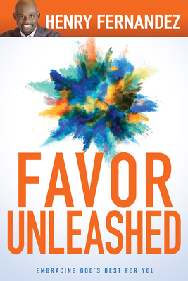 Favor Unleashed: Embracing God's Best for You - Fernandez, Henry