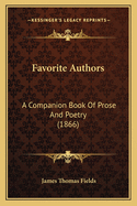 Favorite Authors: A Companion Book of Prose and Poetry (1866)