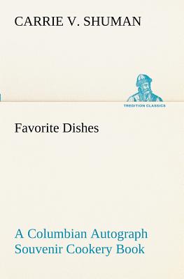 Favorite Dishes: a Columbian Autograph Souvenir Cookery Book - Shuman, Carrie V