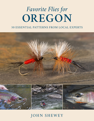 Favorite Flies for Oregon: 50 Essential Patterns from Local Experts - Shewey, John