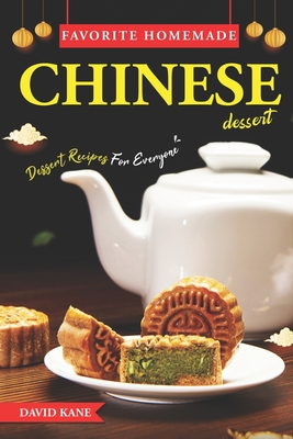 Favorite Homemade Chinese Dessert: Dessert Recipes For Everyone - Kane, David