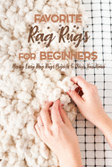 Favorite Rag Rugs For Beginners: Many Easy Rag Rugs Projects To Dcor Your Home: Rag Rugs Guide Book