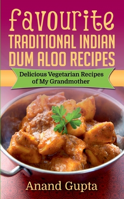 Favourite Traditional Indian Dum Aloo Recipes: Delicious Vegetarian Recipes of My Grandmother - Gupta, Anand