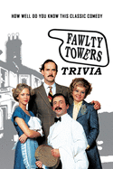 Fawlty Towers Trivia: How Well Do You Know This Classic Comedy: Fawlty Towers Trivia Book For You