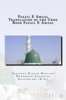 Fazail E Amaal - Translation of the Urdu Book Fazail E Amaal: All Parts in One Book - Zakariyya Kaandhlawi, Shaikhul Hadith Ma