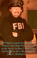 FBI Special Agent on the Outside, Pennsylvania State Police Trooper on the Inside, or How I Went From the Big Hat to the Little Badge