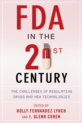 FDA in the Twenty-First Century: The Challenges of Regulating Drugs and New Technologies - Lynch, Holly Fernandez (Editor), and Cohen, I Glenn (Editor)