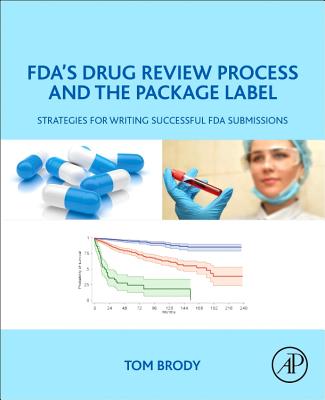 FDA's Drug Review Process and the Package Label: Strategies for Writing Successful FDA Submissions - Brody, Tom