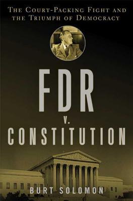 FDR v. the Constitution: The Court-Packing Fight and the Triumph of Democracy - Solomon, Burt