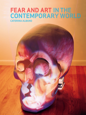 Fear and Art in the Contemporary World - Albano, Caterina