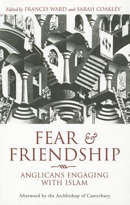 Fear and Friendship: Anglicans Engaging with Islam - Coakley, Sarah, Professor (Editor), and Ward, Frances (Editor)