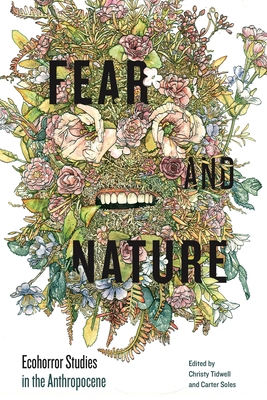 Fear and Nature: Ecohorror Studies in the Anthropocene - Tidwell, Christy (Editor), and Soles, Carter (Editor)