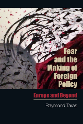 Fear and the Making of Foreign Policy: Europe and Beyond - Taras, Raymond