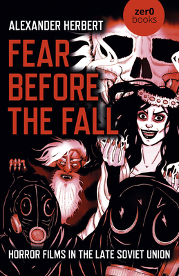 Fear Before the Fall: Horror Films in the Late Soviet Union - Herbert, Alexander