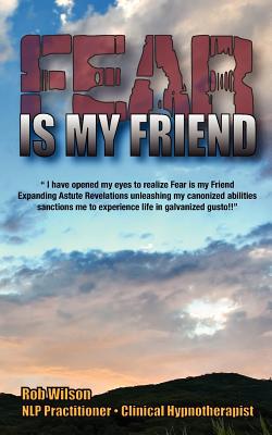 Fear Is My Friend: Expanding Astute Revelations! - Wilson, Robert a, and Lignor, Amy (Editor)