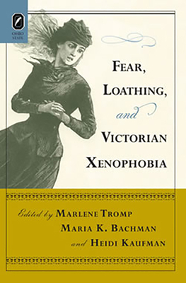 Fear, Loathing, and Victorian Xenophobia - Tromp, Marlene (Editor), and Bachman, Maria (Editor), and Kaufman, Heidi (Editor)